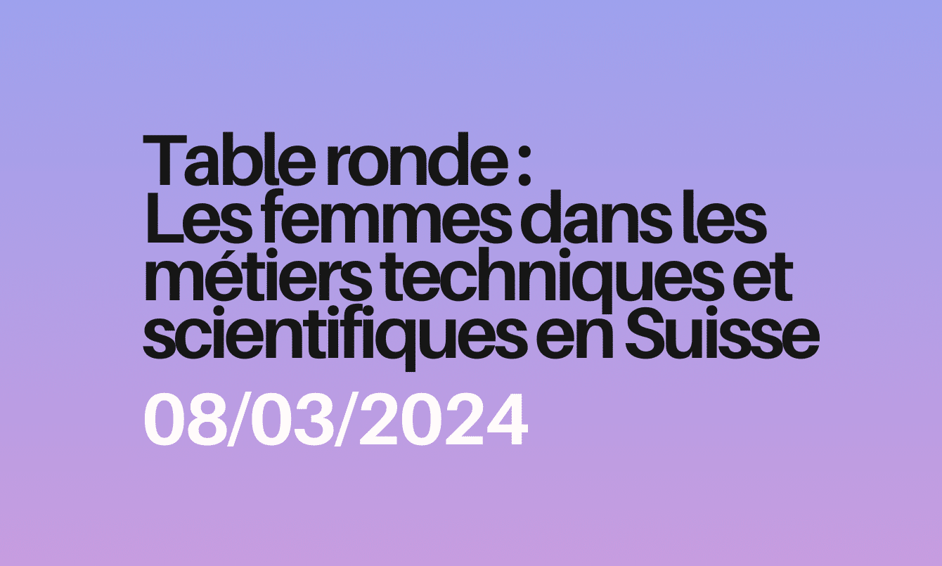 Table ronde du 8 mars 2024 : Les femmes dans les métiers techniques et scientifiques en Suisse